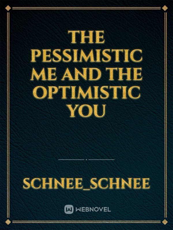 The Pessimistic Me And The Optimistic You