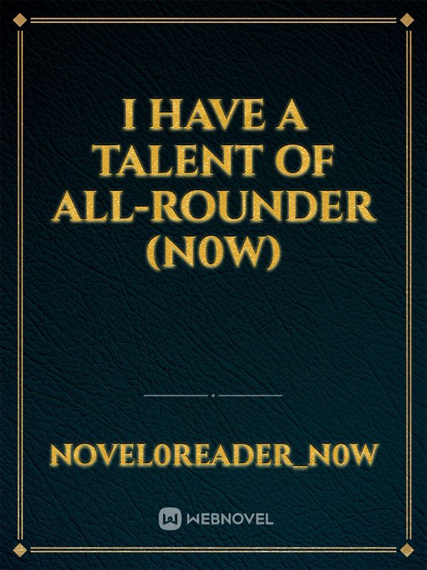 I have a talent of all-rounder (N0W)