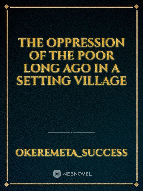 the oppression of the poor 

long ago in a setting village