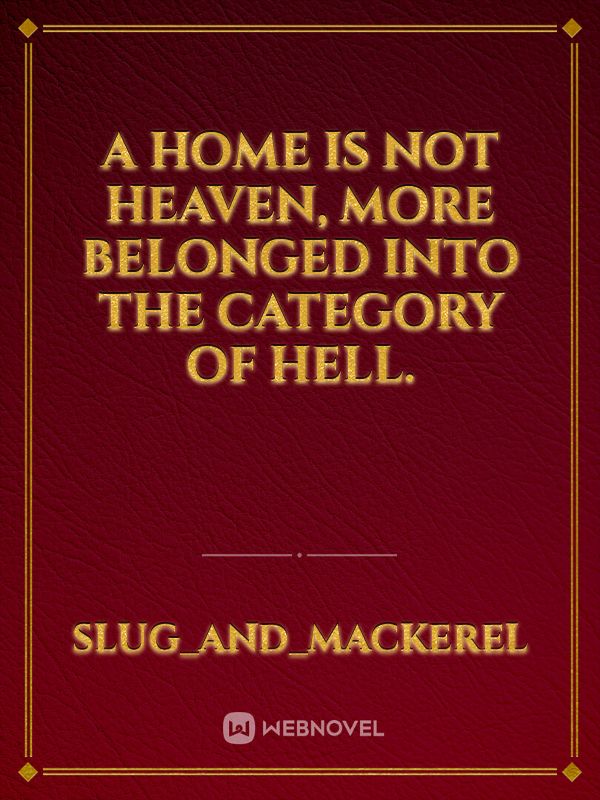 A home is not heaven, more belonged into the category of hell. Book