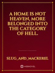 A home is not heaven, more belonged into the category of hell. Book
