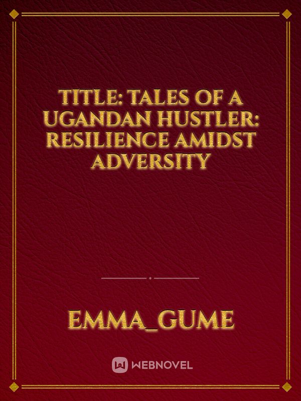 Title: Tales of a Ugandan Hustler: Resilience Amidst Adversity