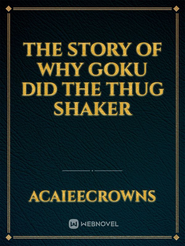 The Story Of Why Goku Did The Thug Shaker