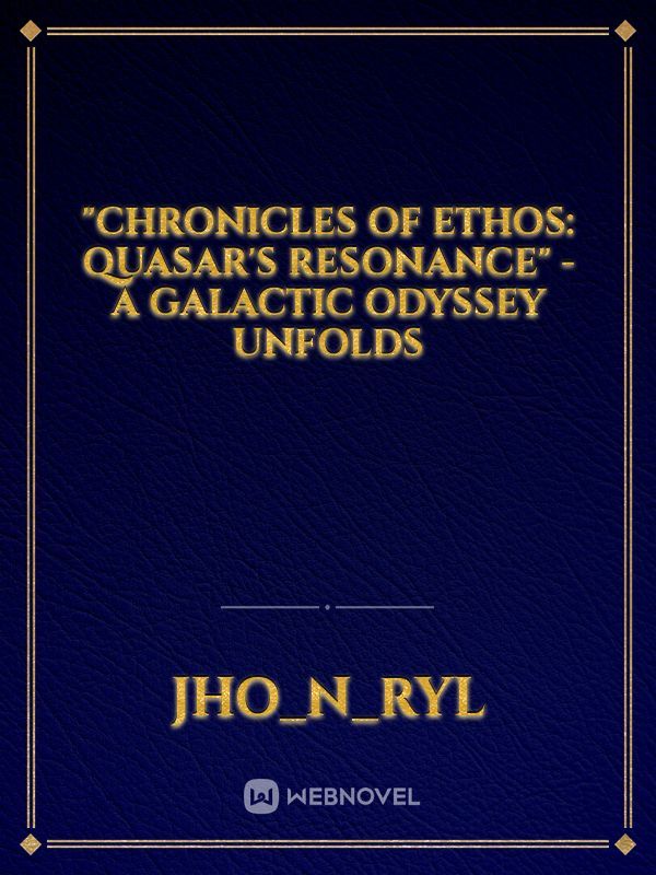 "Chronicles of Ethos: Quasar's Resonance" - A galactic odyssey unfolds