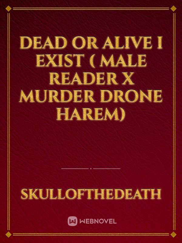 Dead Or Alive I exist ( Male Reader x Murder Drone Harem)