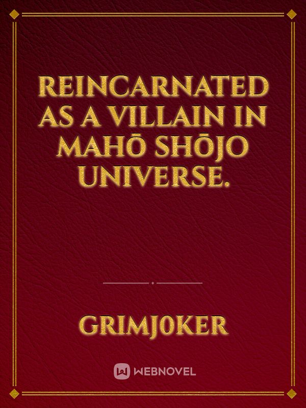 Reincarnated as a Villain in Mahō Shōjo universe.
