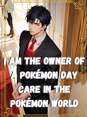 I Am The Owner Of A Pokémon Day Care In The Pokémon World Book