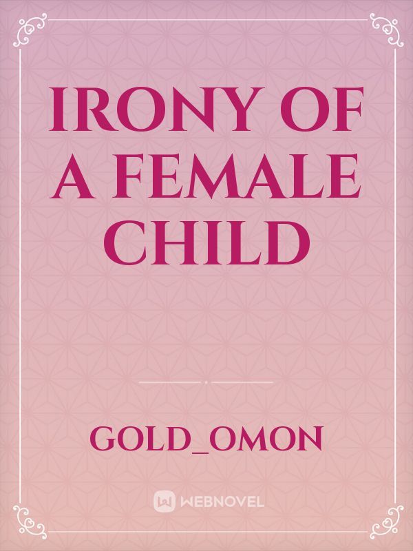 IRONY OF A FEMALE CHILD