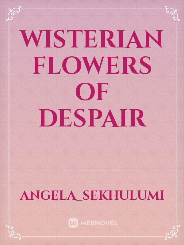 Wisterian Flowers of Despair