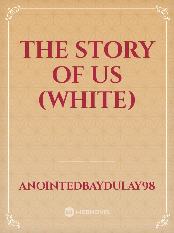 THE STORY OF US (WHITE)