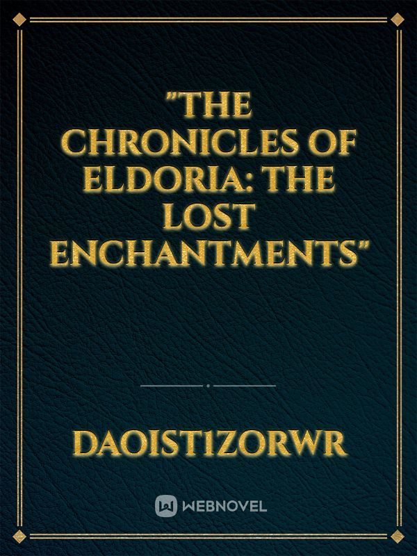 "The Chronicles of Eldoria: The Lost Enchantments"