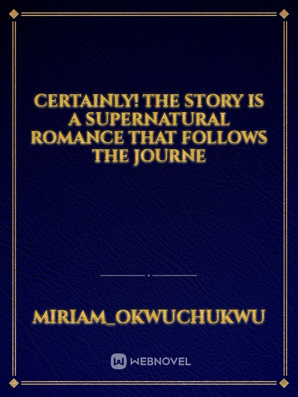 Certainly! The story is a supernatural romance that follows the journe