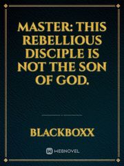 Master: This rebellious disciple is not the Son of God. Book