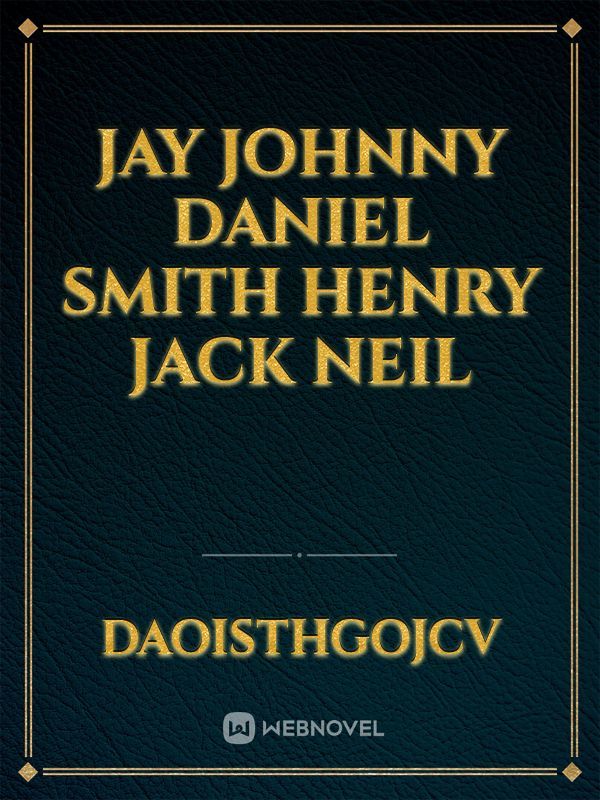jay 
johnny
Daniel 
Smith
Henry
Jack
Neil