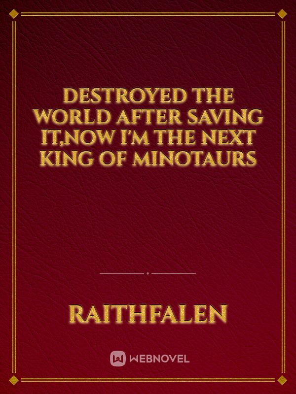Destroyed the world after saving it,now I'm the next King of Minotaurs