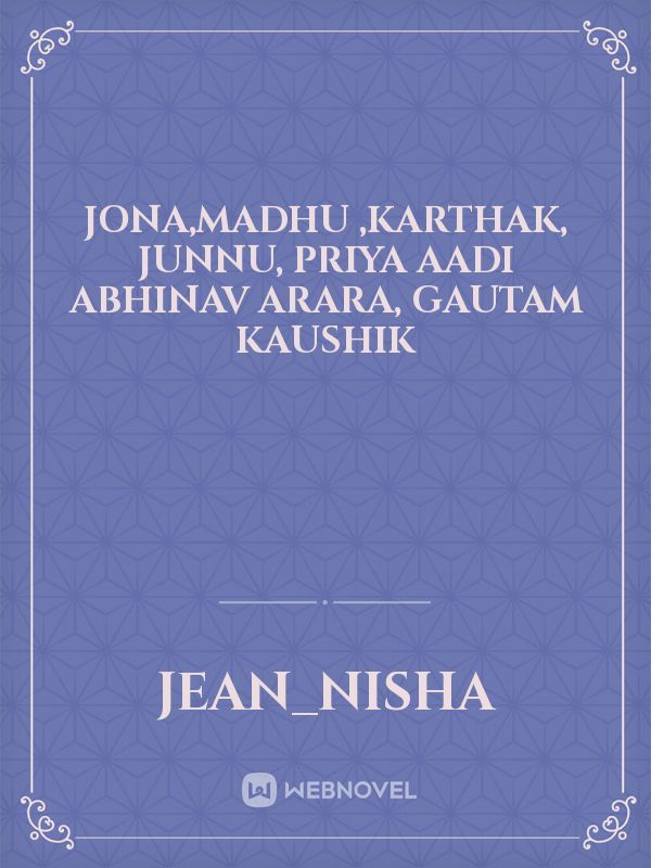 Jona,Madhu ,karthak, junnu, Priya aadi Abhinav arara, Gautam Kaushik