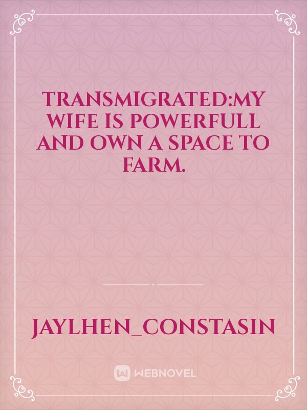 Transmigrated:my wife is powerfull and own a space to farm.