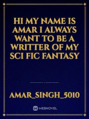 Hi my name is Amar i always want to be a writter of my sci fic fantasy Book