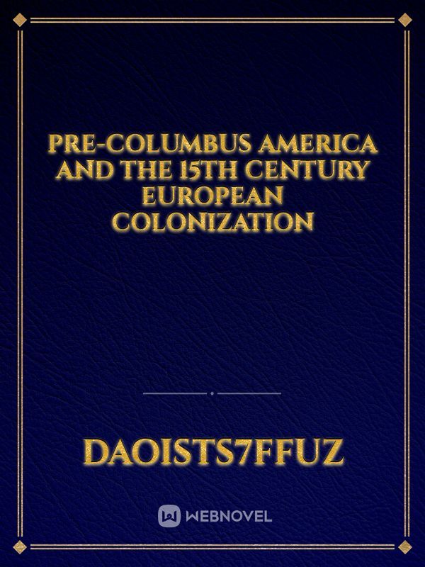PRE-COLUMBUS AMERICA AND THE 15TH CENTURY EUROPEAN COLONIZATION