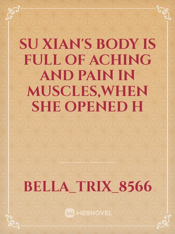 su xian's body is full of aching and pain in muscles,when she opened h