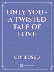 ONLY YOU - A Twisted Tale of Love Book