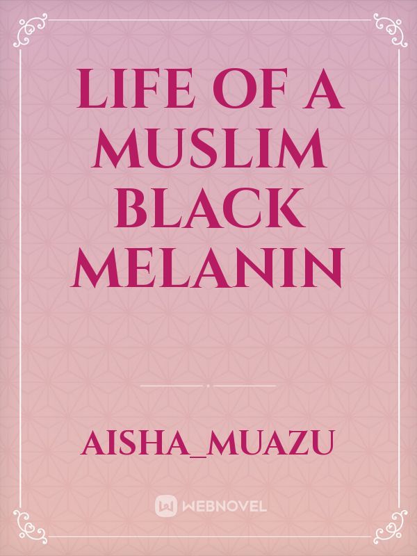 LIFE OF A MUSLIM BLACK MELANIN