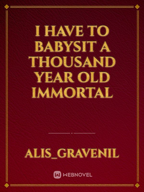 I Have To Babysit a Thousand Year Old Immortal