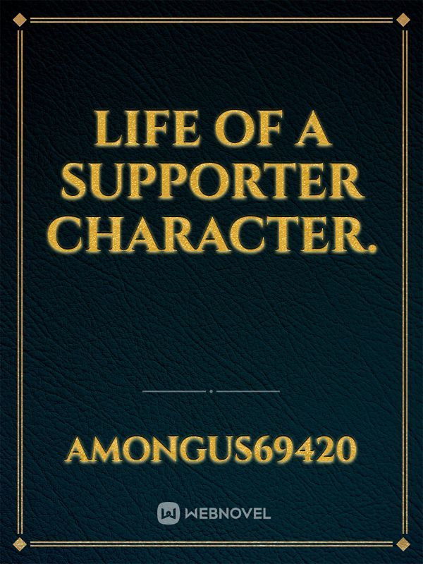 LIFE OF A SUPPORTER CHARACTER.