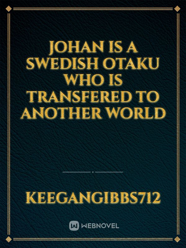 Johan is a swedish otaku who is transfered to another world Book
