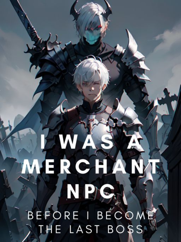 I was a merchant NPC before I became the LAST BOSS.