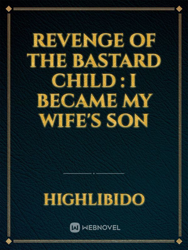REVENGE OF THE BASTARD CHILD : I BECAME MY WIFE'S SON