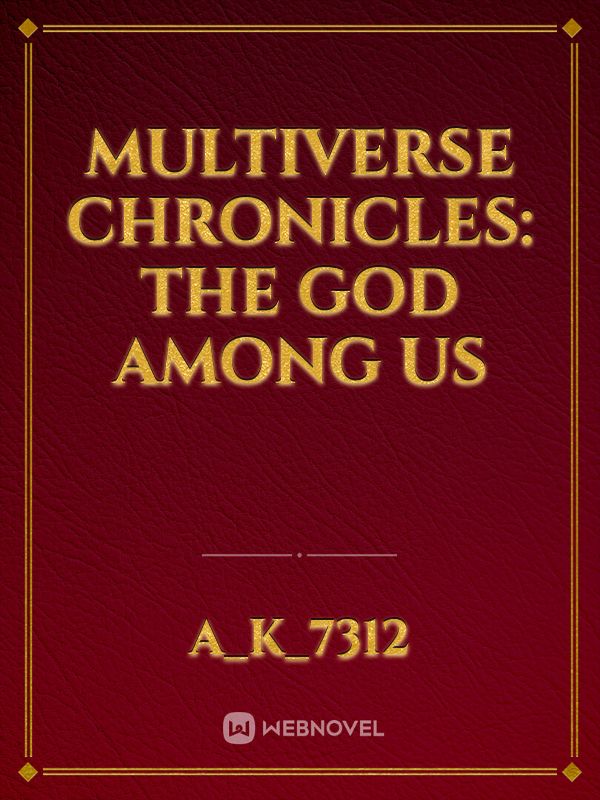 Read Multiverse Chronicles: The God Among Us - Aditya_kumar_7312 - Webnovel