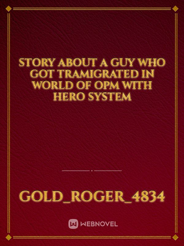 story about a guy who got tramigrated in world of OPM with hero system Book