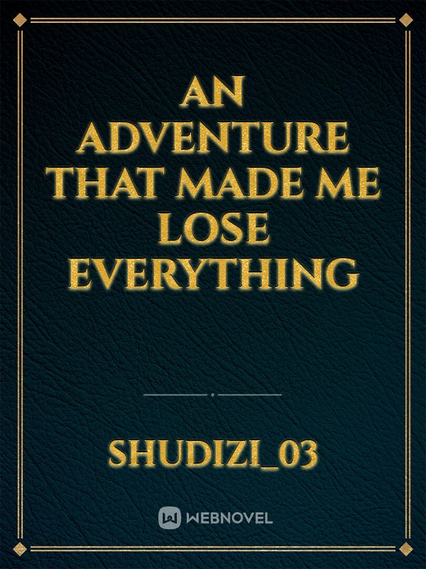 An Adventure That Made Me Lose Everything