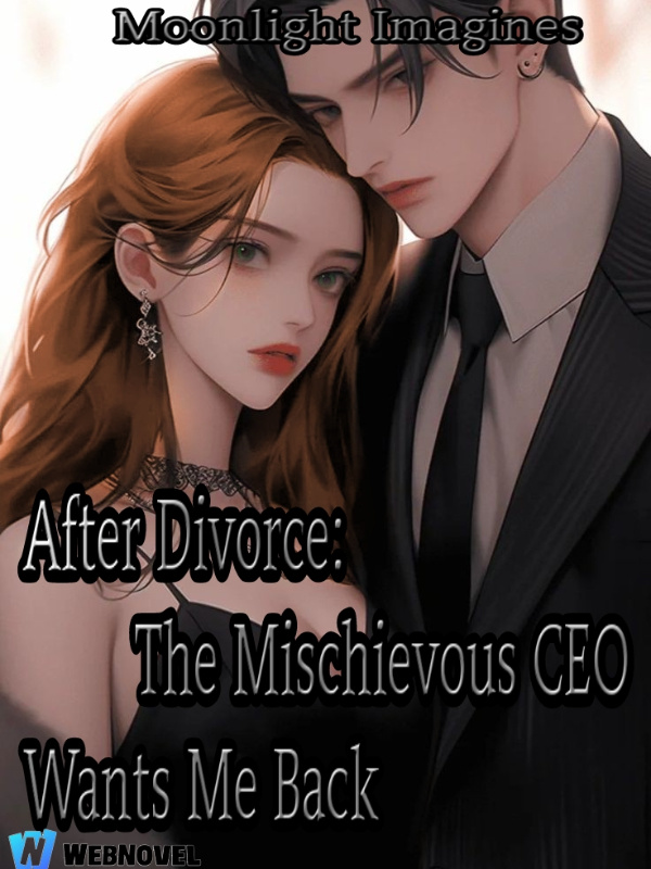 After Divorce: The Mischievous CEO Wants Me Back
