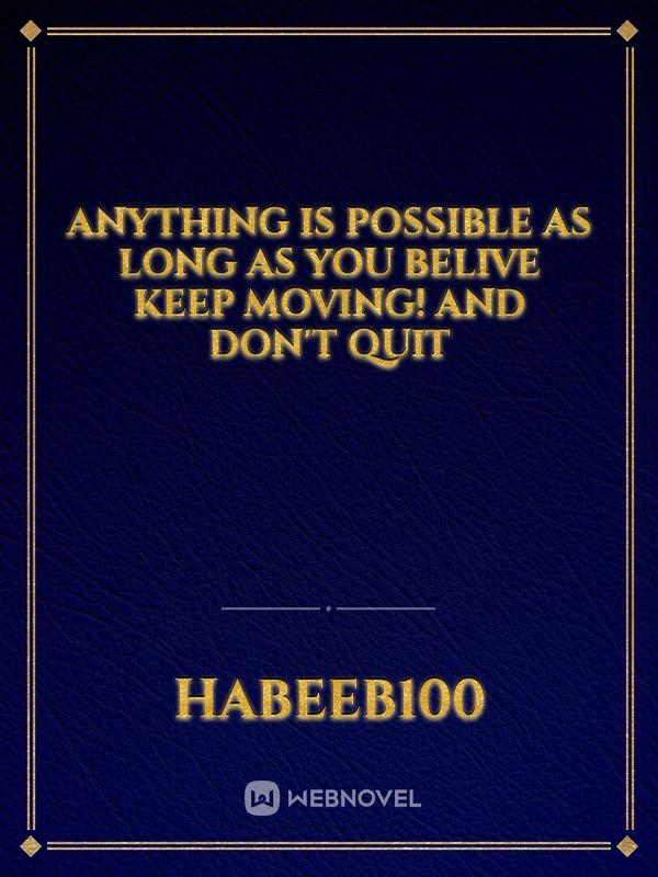 Anything is possible as long as you belive
keep moving!
and don't quit