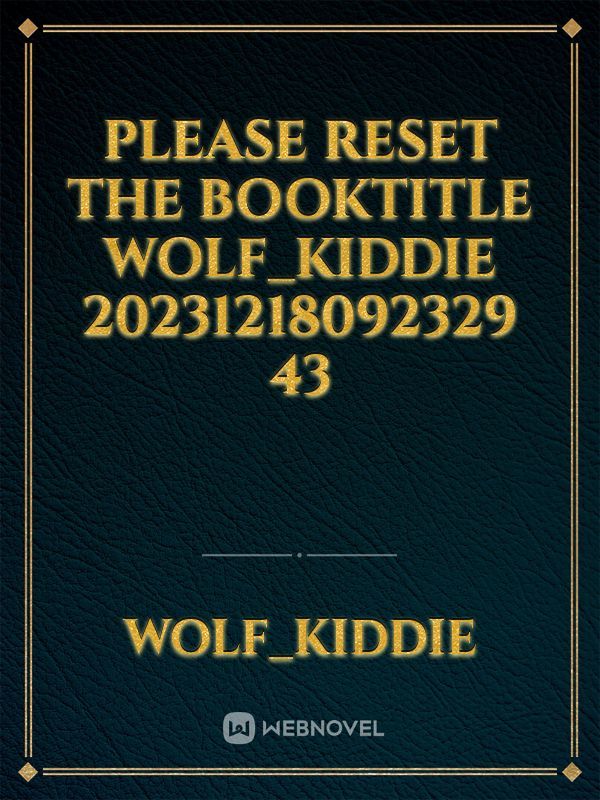 please reset the booktitle wolf_kiddie 20231218092329 43