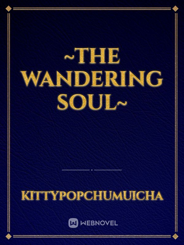 ~The Wandering Soul~