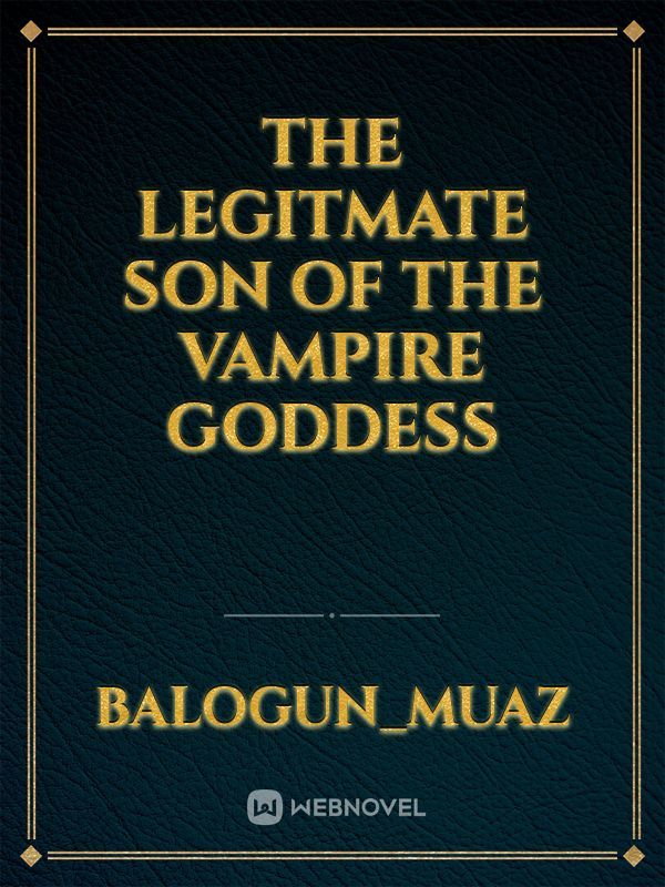 THE LEGITMATE SON OF THE VAMPIRE GODDESS
