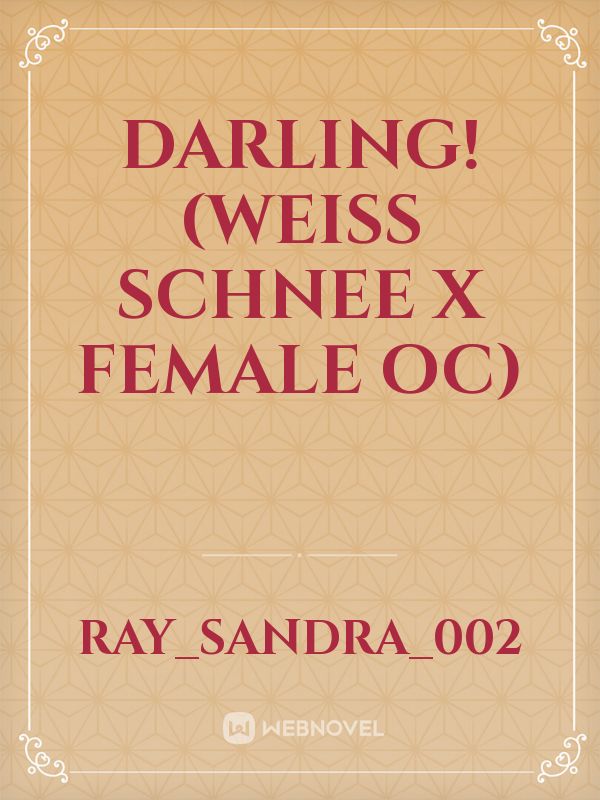 DARLING! (Weiss Schnee X Female OC)