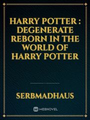 Harry Potter : Degenerate Reborn In The World Of Harry Potter Book