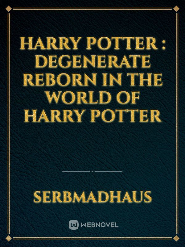 Harry Potter : Degenerate Reborn In The World Of Harry Potter