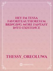 hey I'm tessa favoriteauthoress'm bringing more fantasy into existence Book
