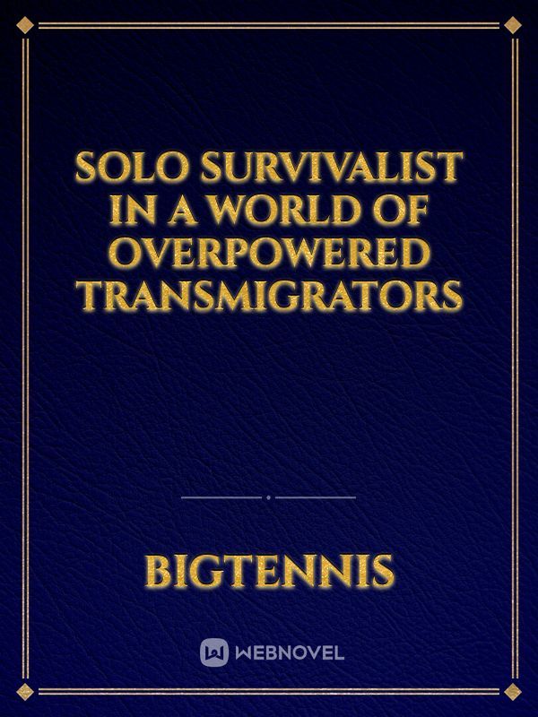 Solo Survivalist in a world of overpowered transmigrators