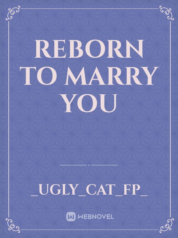 REBORN TO MARRY YOU