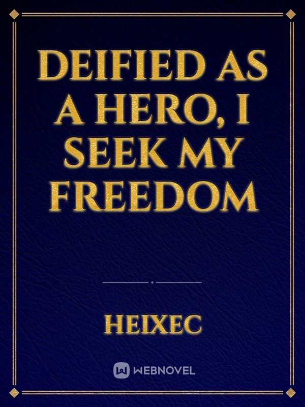 Deified as a Hero, I Seek My Freedom