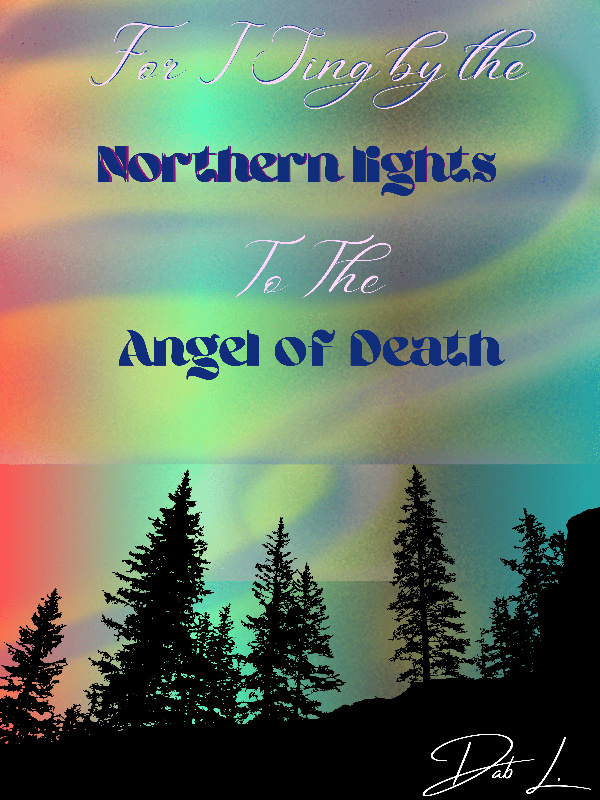 For I Sing By The Northern Lights To The Angel of Death