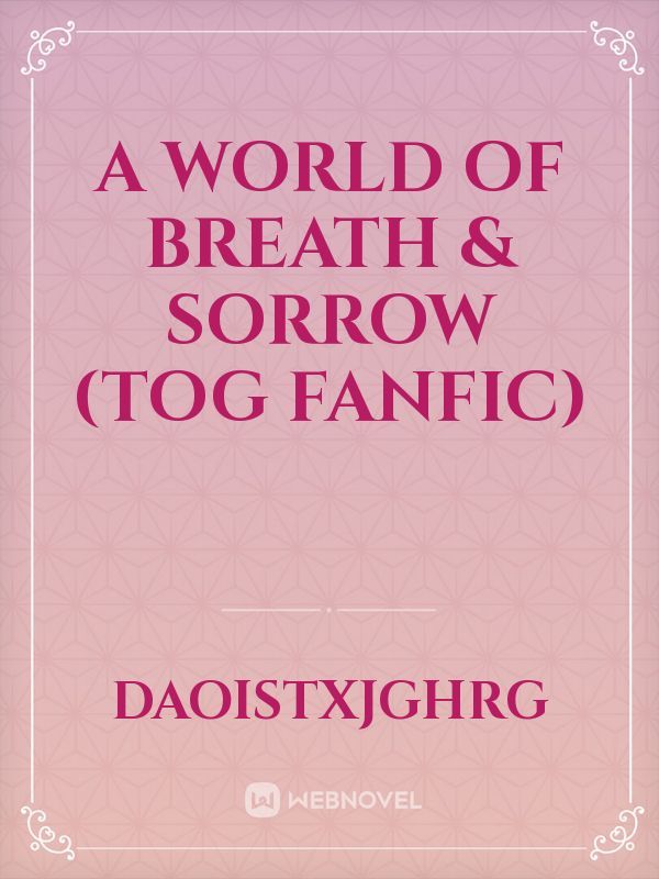 A World of Breath & Sorrow (tog fanfic)