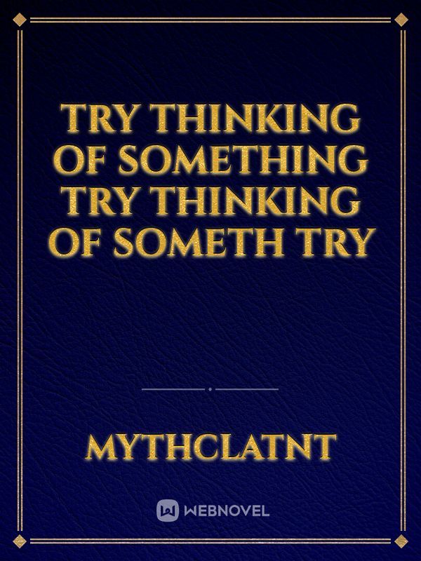 Try thinking of something







Try thinking of someth







Try