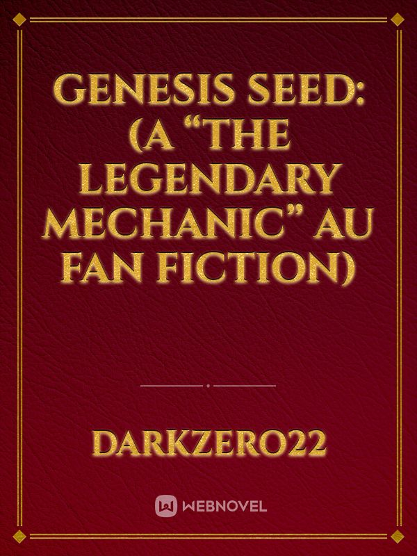 Genesis Seed: (A “The Legendary Mechanic” AU Fan Fiction) Book